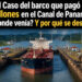 El Caso del barco que pagó 4 millones en el Canal de Panamá, de donde venía? Y por qué se desvió?