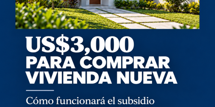 Cómo funcionarán los US$3,000 para comprar una vivienda nueva